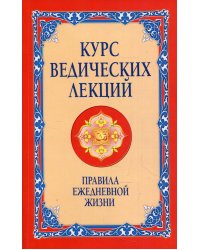 Курс ведических лекций. Правила ежедневной жизни. 2-е изд.