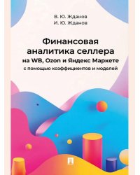 Финансовая аналитика селлера на WB, Ozon и Яндекс Маркете с помощью коэффициентов и моделей.-М.:Проспект,2026. 251906