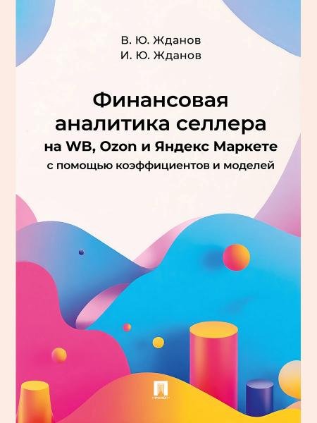 Финансовая аналитика селлера на WB, Ozon и Яндекс Маркете с помощью коэффициентов и моделей.-М.:Проспект,2026. 251906