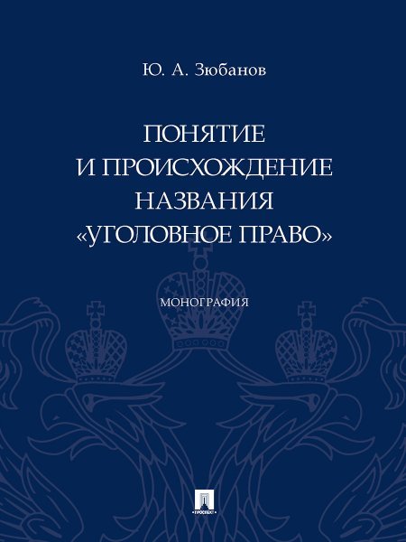 Понятие и происхождение названия «Уголовное право». Монография.-М.:Проспект,2024. 241952
