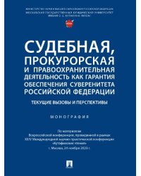 Судебная, прокурорская и правоохранительная деятельность как гарантия обеспечения суверенитета Российской Федерации. Текущие вызовы и перспективы.