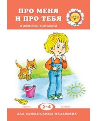 Для самых-самых маленьких. Про меня и про тебя. Жизненные ситуации для детей 2-4 лет