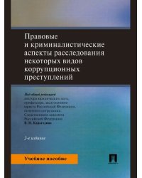 Правовые и криминалистические аспекты расследования некоторых видов коррупционных преступлений. Уч. пос.-2-е изд., перераб. и доп.-М.:Проспект,2024.