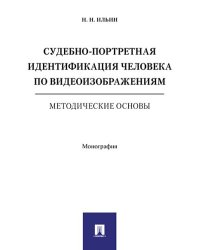 Судебно-портретная идентификация человека по видеоизображениям. Методические основы. Монография.-М.:РГ-Пресс,2025. 240679