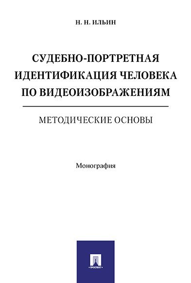 Судебно-портретная идентификация человека по видеоизображениям. Методические основы. Монография.-М.:РГ-Пресс,2025. 240679