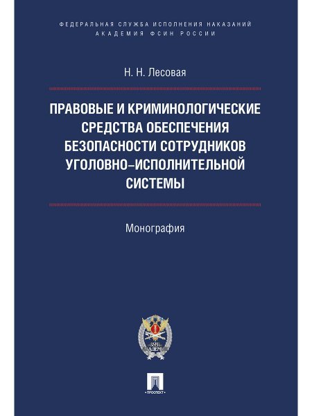 Правовые и криминолог. средства обеспечения безопасности сотрудников уголовно-исполнительной системы.Монография.-М.:Проспект:Академия ФСИН России,2024