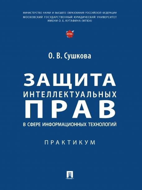 Защита интеллектуальных прав в сфере информационных технологий. Практикум.-М.:Проспект,2025. 248681 Защита интеллектуальных прав в сфере информационных технологий. Практикум.-М.:Проспект,2025. 248681