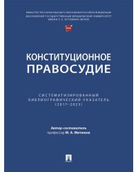 Конституционное правосудие. Систематизированный библиографический указатель 20172023.-М.:Проспект,2025.