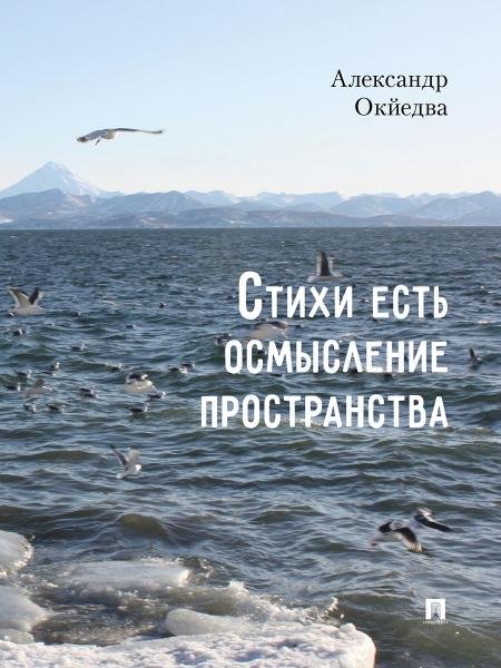 Стихи есть осмысление пространства. Сборник стихотворений.-М.:Проспект,2025.