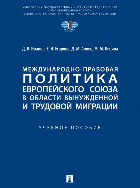Международно-правовая политика Европейского союза в области вынужденной и трудовой миграции. Уч. пос.-М.:Проспект,2024. 245190