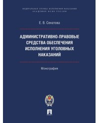 Административно-правовые средства обеспечения исполнения уголовных наказаний. Монография.-М.:ПроспектАкадемия ФСИН России,2024.