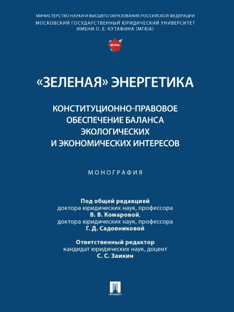 «Зеленая» энергетика: конституционно-правовое обеспечение баланса экологических и экономических интересов. Монография.-М.:Проспект,2024. 247162