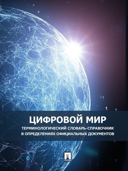 Цифровой мир : терминологический словарь-справочник в определениях официальных документов.-М.:Проспект,2026. 247168