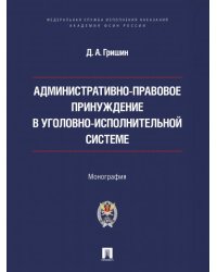 Административно-правовое принуждение в уголовно-исполнительной системе. Монография.-М.:Проспект,Академия ФСИН России,2026.