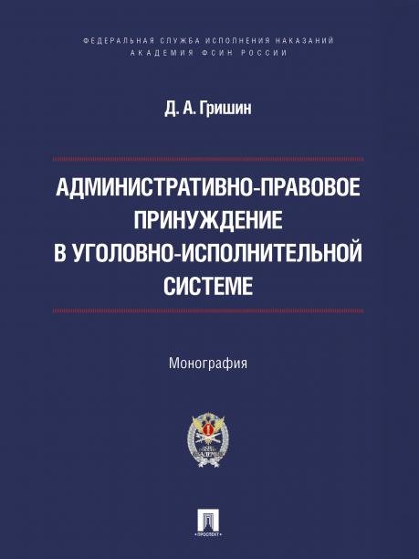 Административно-правовое принуждение в уголовно-исполнительной системе. Монография.-М.:Проспект,Академия ФСИН России,2026.