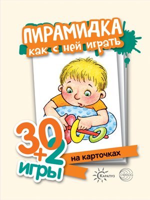30+2 игры. Пирамидка. Как с ней играть 32 карточки с описанием игр для детей от года до трех