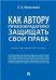 Как автору правообладателю защищать свои права.Научно-методич. пособие.-М.:Проспект,2022. 237596