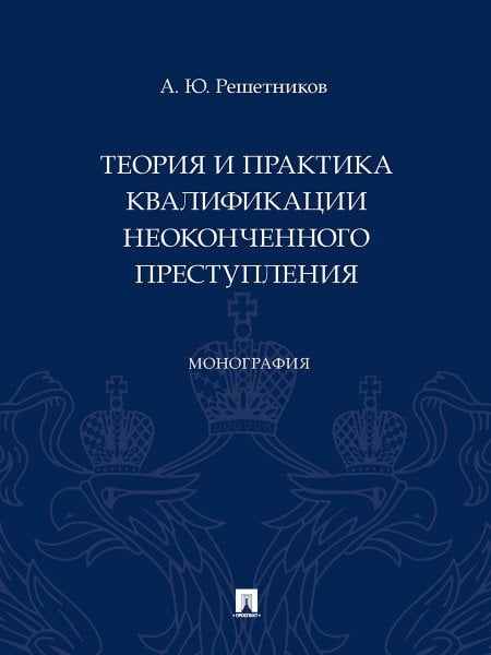 Теория и практика квалификации неоконченного преступления. Монография.-М.:Проспект,2024. 242380