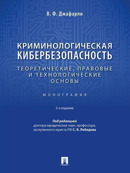 Криминологическая кибербезопасность. Теоретические, правовые и технологические основы. Монография.-3-е изд., перераб. и доп.-М.:Проспект,2026.