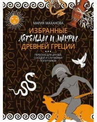 Избранные легенды и мифы Древней Греции. Пересказ для взрослых, детей, бабушек, соседей и случайных попутчиков.-М.:Проспект,2026. 250210