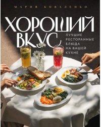 Хороший вкус. Лучшие ресторанные блюда на вашей кухне
