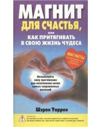Магнит для счастья, или Как притягивать в свою жизнь чудеса
