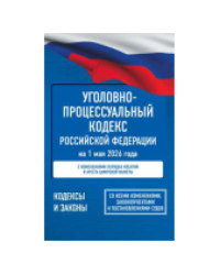 Уголовно-процессуальный кодекс Российской Федерации на 1 мая 2026 года. Со всеми изменениями, законопроектами и постановлениями судов