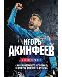 Книга с автографом: Игорь Акинфеев. Автобиография самого преданного футболиста в истории мирового футбола
