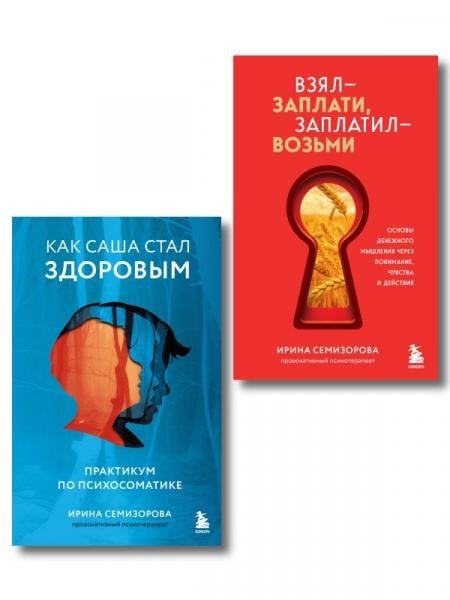 Обложка книги «Как Саша стал здоровым. Практикум по психосоматике + Взял заплати, заплатил возьми. Основы денежного мышления через понимание, чувства и действия ИК», ISBN 9785042448768
