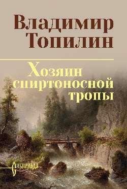 Сибириада. Собрание сочинений СИБ СС Топилин Хозяин спиртоносной тропы 12+