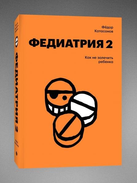 Обложка книги «Комплект Федиатрия. Что делать, если у вас ребенок + Федиатрия 2. Как не залечить ребенка», ISBN 9785042507397