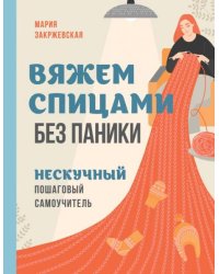 Вяжем спицами без паники. Нескучный пошаговый самоучитель