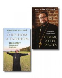 Комплект из 2-х книг отца Владислава Берегового: Семья, дети, работа. Строим жизнь по-христиански О вечном и тленном. 1001 ответ православного священника ИК