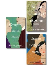 Комплект из 3-х книг Алсу Идрисовой: Давай не будем, мама + Отпусти меня, мама + Когда зацветут яблони