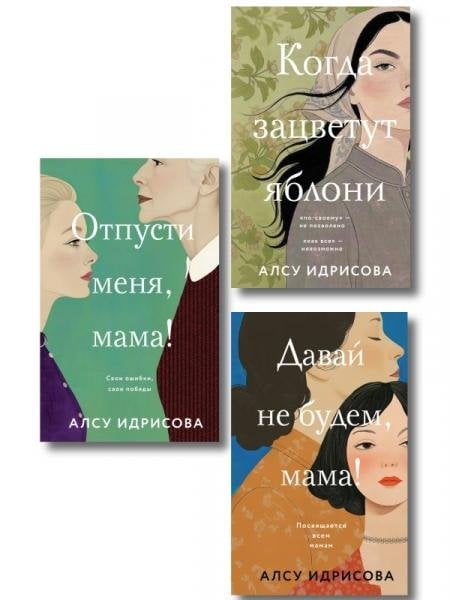 Обложка книги «Комплект из 3-х книг Алсу Идрисовой: Давай не будем, мама + Отпусти меня, мама + Когда зацветут яблони» — Идрисова А., ISBN 9785042543364