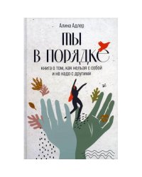 Ты в порядке Книга о том, как нельзя с собой и не надо с другими
