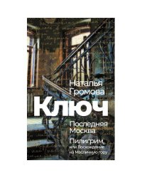 Ключ. Последняя Москва. Пилигрим, или Восхождение на Масличную гору. 