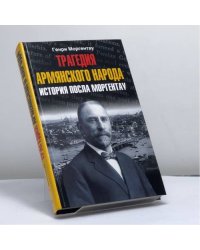 Трагедия армянского народа. История посла Моргентау