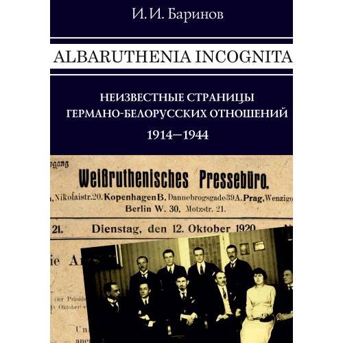 Albaruthenia incognita: неизвестные страницы германо-белорусских отношений, 1914–1944 гг.