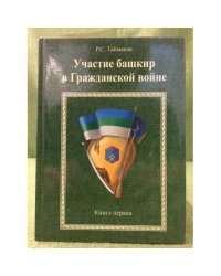 Участие Башкир в гражданской войне. Книга первая. В лагере контрреволюции (1918-февраль 1918)