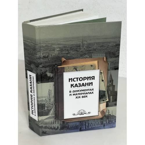 История Казани в документах и материалах. XIX век Книга 3. Управление, бюджет, хозяйство