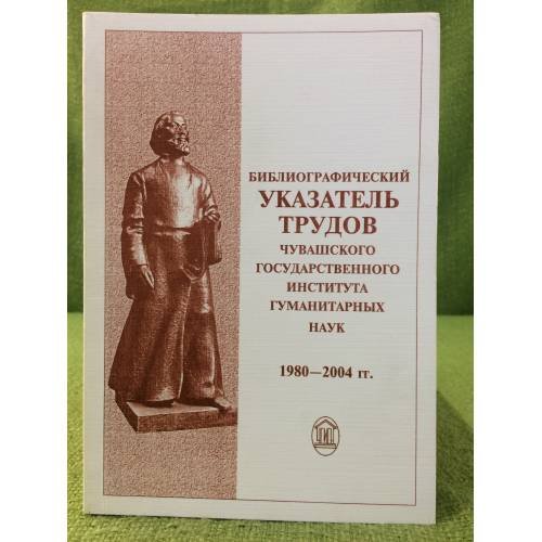 Библиографический указатель трудов Чувашского государственного института гуманитарных наук (1980-2004)