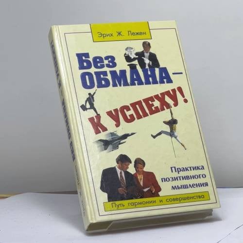 Обложка книги «Без обмана — к успеху! Практика позитивного мышления» — Лежен Ж. Эрих, ISBN 9785818301327