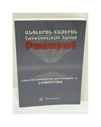ԱՆԳԼԵՐԵՆ-ՀԱՅԵՐԵՆ ՀԱՄԱԿԱՐԳՉԱՅԻՆ ԵԶՐԵՐԻ ԲԱՌԱՐԱՆ — English-Armenian Dictionary of Computing — Англо-армянский словарь компьютерных терминов