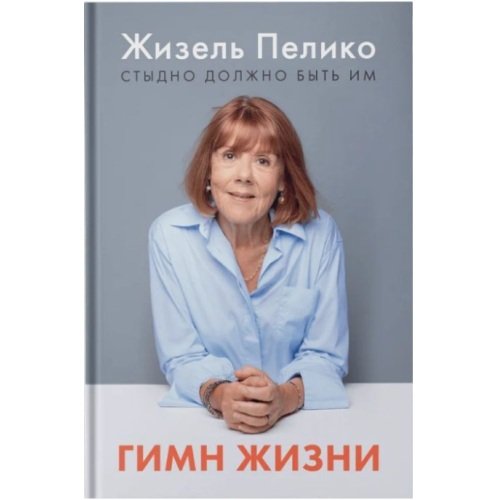 Обложка книги «Гимн Жизни. Стыдно должно быть им» — Пелико Жизель, ISBN 9786098347098