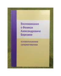 Воспоминания о Феликсе Александровиче Березине - основоположнике суперматематики