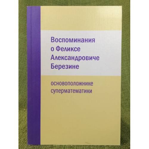 Воспоминания о Феликсе Александровиче Березине - основоположнике суперматематики