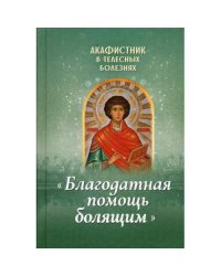Акафистник в телесных болезнях "Благодатная помощь болящим"