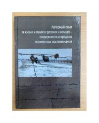 Лагерный опыт в жизни и памяти русских и немцев - возможности и пределы совместных воспоминаний