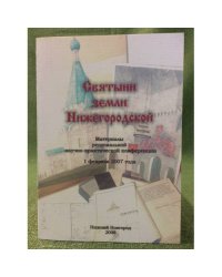 Святыни земли нижегородской. Мат. Регион. Науч.-практ. Конф., 1 февраля 2007 года / правит. Нижегор. Обл., комитет по делам